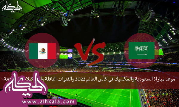 موعد مباراة السعودية والمكسيك في كأس العالم 2022 والقنوات الناقلة والتشكيلات المتوقعة