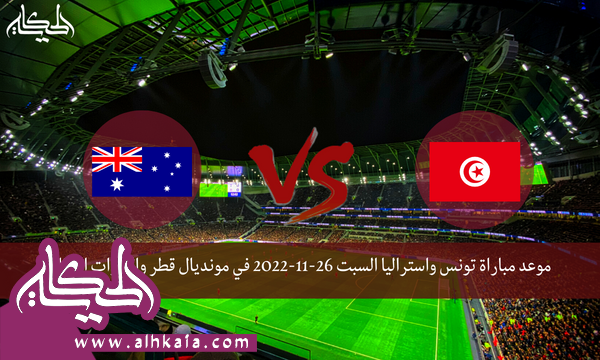 موعد مباراة تونس واستراليا السبت 26-11-2022 في مونديال قطر والقنوات الناقلة