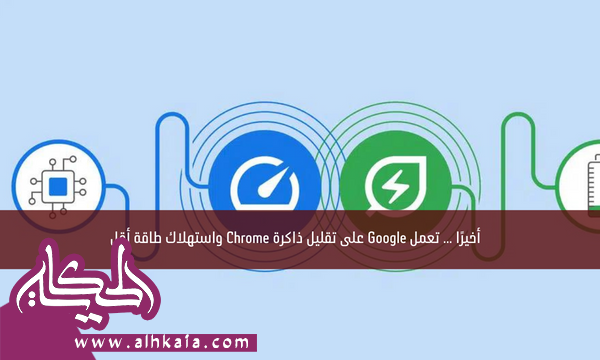 أخيرًا … تعمل Google على تقليل ذاكرة Chrome واستهلاك طاقة أقل