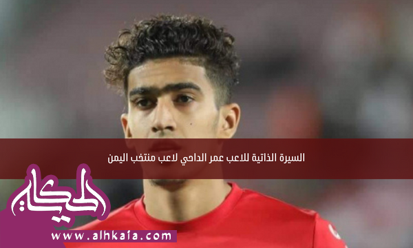 السيرة الذاتية للاعب عمر الداحي لاعب منتخب اليمن