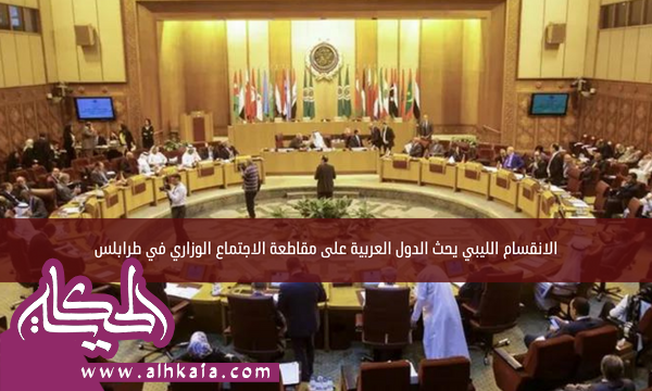 الانقسام الليبي يحث الدول العربية على مقاطعة الاجتماع الوزاري في طرابلس