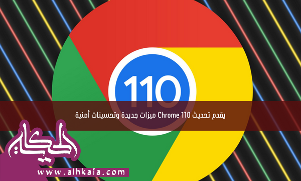يقدم تحديث Chrome 110 ميزات جديدة وتحسينات أمنية
