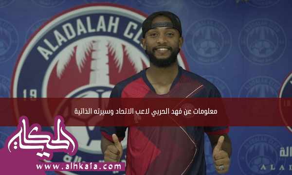 معلومات عن فهد الحربي لاعب الاتحاد وسيرته الذاتية