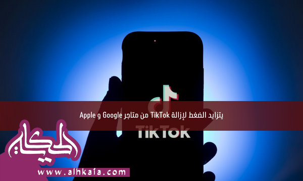 يتزايد الضغط لإزالة TikTok من متاجر Google و Apple