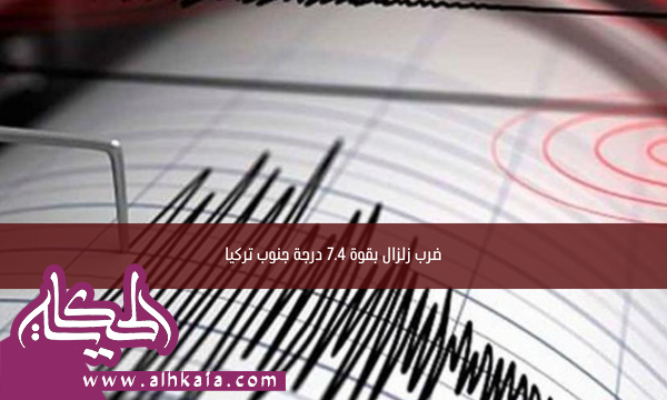ضرب زلزال بقوة 7.4 درجة جنوب تركيا