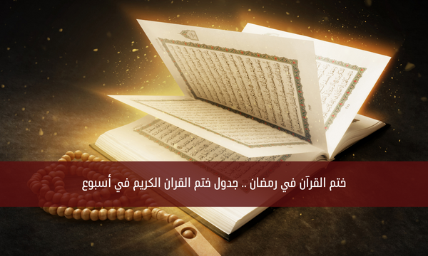 ختم القرآن في رمضان .. جدول ختم القران الكريم في أسبوع
