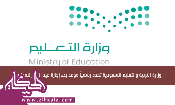 وزارة التربية والتعليم السعودية تحدد رسمياً موعد بدء إجازة عيد الفطر للمدارس