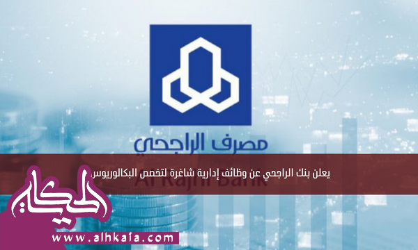 يعلن بنك الراجحي عن وظائف إدارية شاغرة لتخصص البكالوريوس