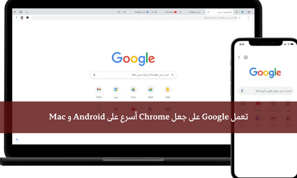 تعمل Google على جعل Chrome أسرع على Android و Mac