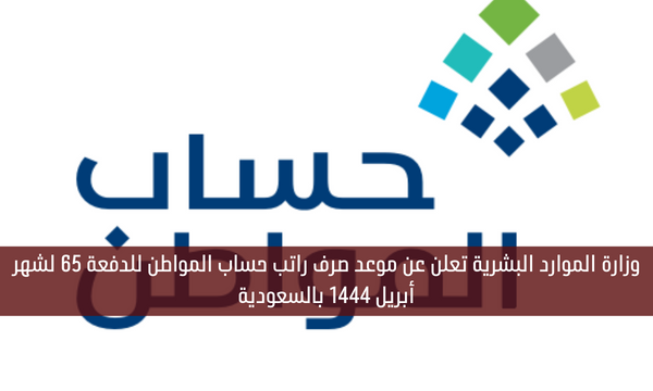 وزارة الموارد البشرية تعلن عن موعد صرف راتب حساب المواطن للدفعة 65 لشهر أبريل 1444 بالسعودية