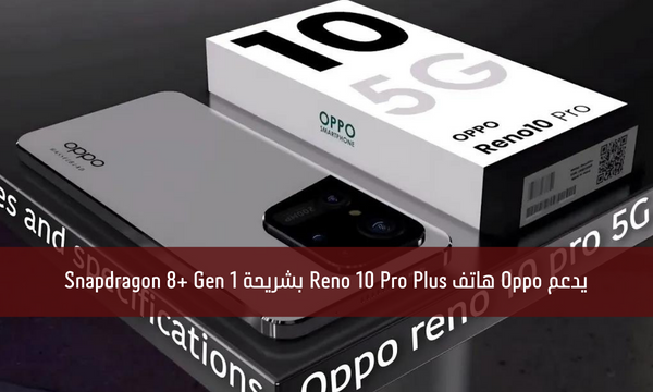 يدعم Oppo هاتف Reno 10 Pro Plus بشريحة Snapdragon 8+ Gen 1
