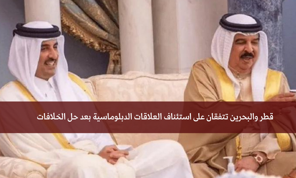 قطر والبحرين تتفقان على استئناف العلاقات الدبلوماسية بعد حل الخلافات
