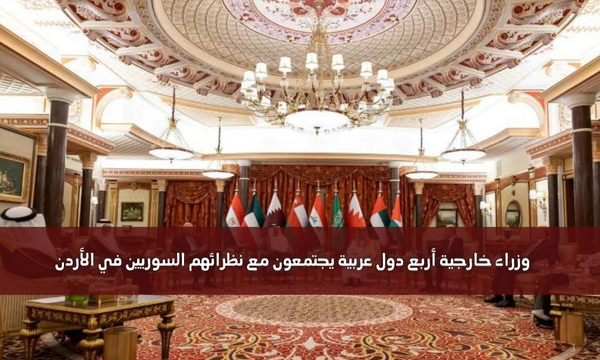 وزراء خارجية أربع دول عربية يجتمعون مع نظرائهم السوريين في الأردن