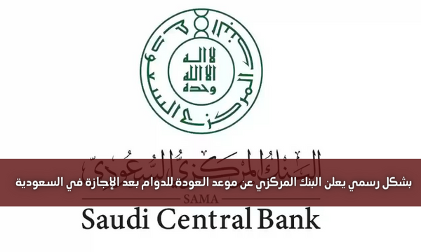 بشكل رسمي يعلن البنك المركزي عن موعد العودة للدوام بعد الإجازة في السعودية