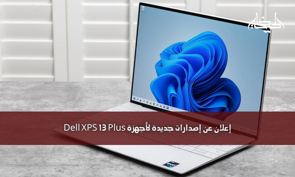 إعلان عن إصدارات جديدة لأجهزة Dell XPS 13 Plus