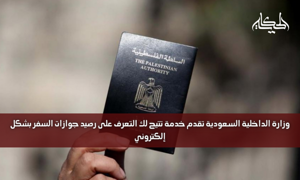 وزارة الداخلية السعودية تقدم خدمة تتيح لك التعرف على رصيد جوازات السفر بشكل إلكتروني