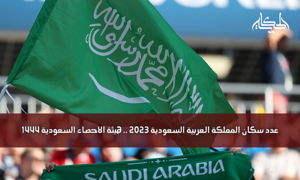 عدد سكان المملكة العربية السعودية 2023 .. هيئة الاحصاء السعودية 1444