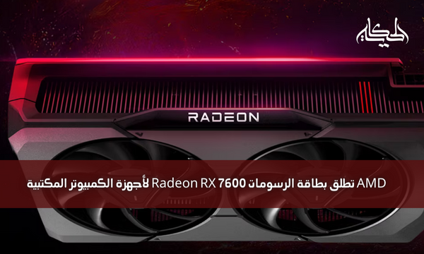 AMD تطلق بطاقة الرسومات Radeon RX 7600 لأجهزة الكمبيوتر المكتبية