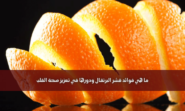ما هي فوائد قشر البرتقال ودورها في تعزيز صحة القلب