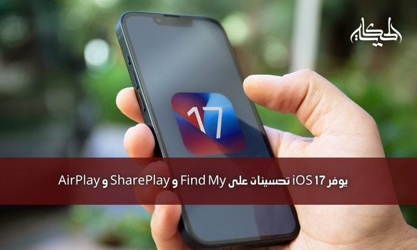 يوفر iOS 17 تحسينات على Find My و SharePlay و AirPlay