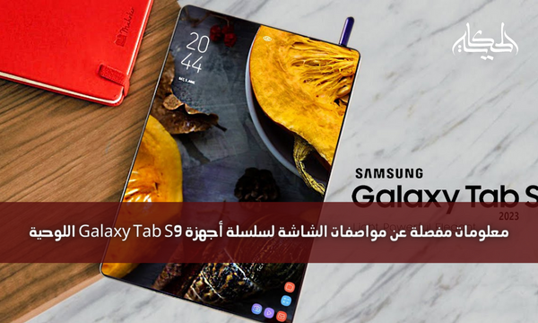 معلومات مفصلة عن مواصفات الشاشة لسلسلة أجهزة Galaxy Tab S9 اللوحية