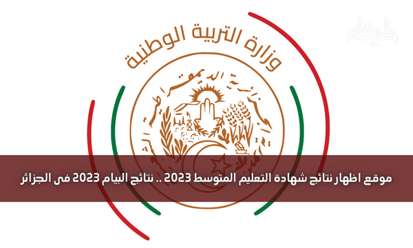 موقع اظهار نتائج شهادة التعليم المتوسط 2023 .. نتائج البيام 2023 فى الجزائر
