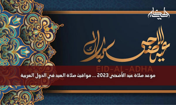 موعد صلاة عيد الأضحى 2023 … مواقيت صلاة العيد في الدول العربية