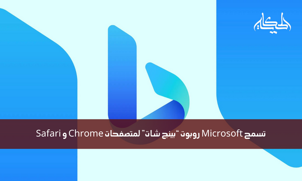 تسمح Microsoft روبوت “بينج شات” لمتصفحات Chrome و Safari