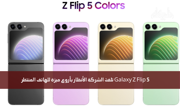 Galaxy Z Flip 5 تلفت الشركة الأنظار بأروع ميزة للهاتف المنتظر