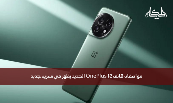 مواصفات هاتف OnePlus 12 الجديد يظهر في تسريب جديد