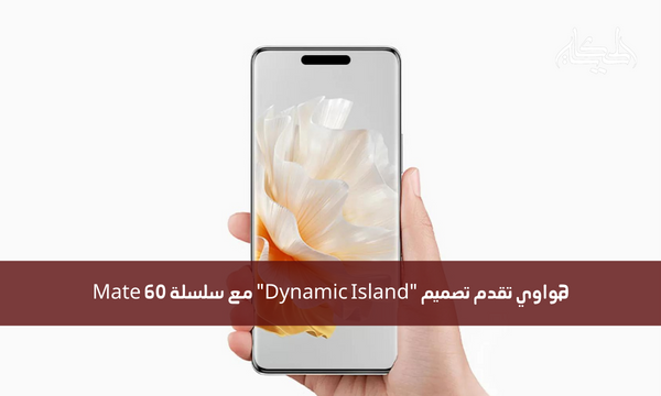 هواوي تقدم تصميم “Dynamic Island” مع سلسلة Mate 60