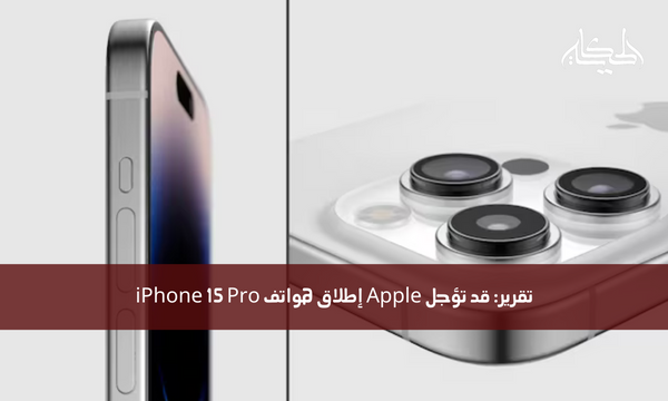 تقرير: قد تؤجل Apple إطلاق هواتف iPhone 15 Pro