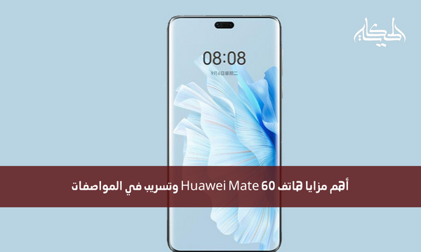 أهم مزايا هاتف Huawei Mate 60 وتسريب في المواصفات