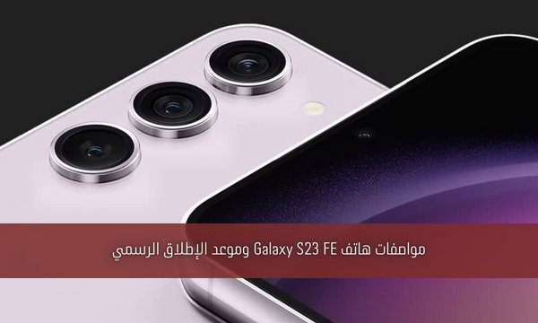 مواصفات هاتف Galaxy S23 FE وموعد الإطلاق الرسمي