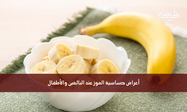 أعراض حساسية الموز عند البالغين والأطفال