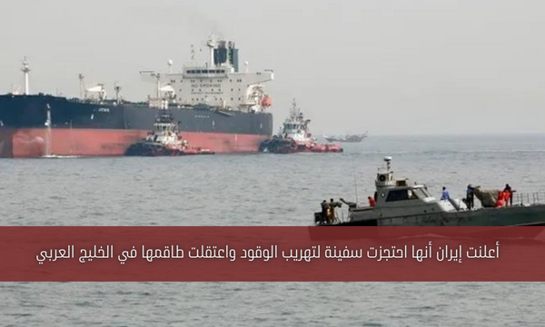 أعلنت إيران أنها احتجزت سفينة لتهريب الوقود واعتقلت طاقمها في الخليج العربي