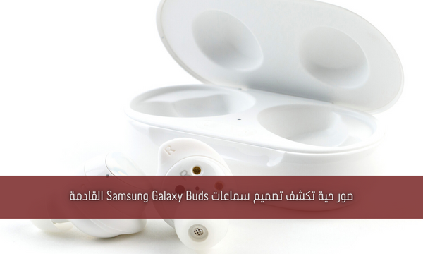 صور حية تكشف تصميم سماعات Samsung Galaxy Buds القادمة