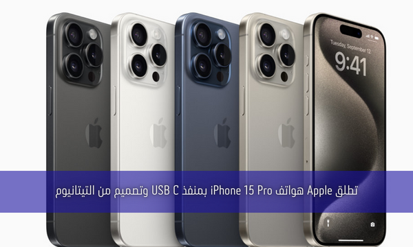 تطلق Apple هواتف iPhone 15 Pro بمنفذ USB C وتصميم من التيتانيوم