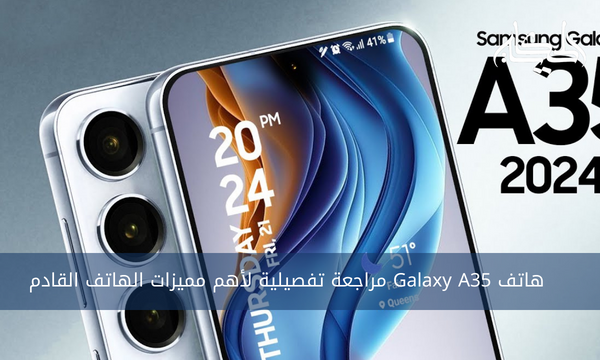 هاتف Galaxy A35 مراجعة تفصيلية لأهم مميزات الهاتف القادم