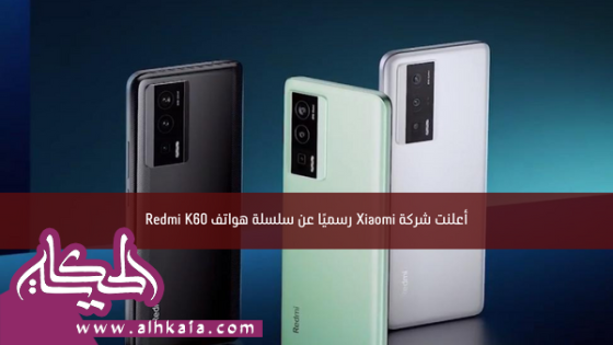 أعلنت شركة Xiaomi رسميًا عن سلسلة هواتف Redmi K60